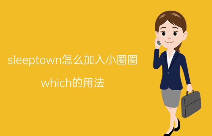 sleeptown怎么加入小圈圈 which的用法？